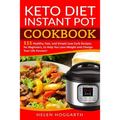 Keto Diet Instant Pot Cookbook: 111 Healthy, Fast, and Simple Low-Carb Recipes for Beginners, to Help You Lose Weight and Change Your Life Forever! Ke
