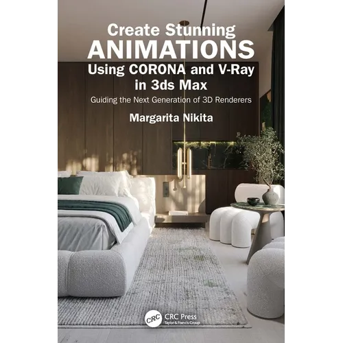 Create Stunning Animations Using Corona and V-Ray in 3ds Max: Guiding the Next Generation of 3D Renderers
