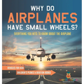 Why Do Airplanes Have Small Wheels? Everything You Need to Know About The Airplane - Vehicles for Kids Children's Planes & Aviation Books