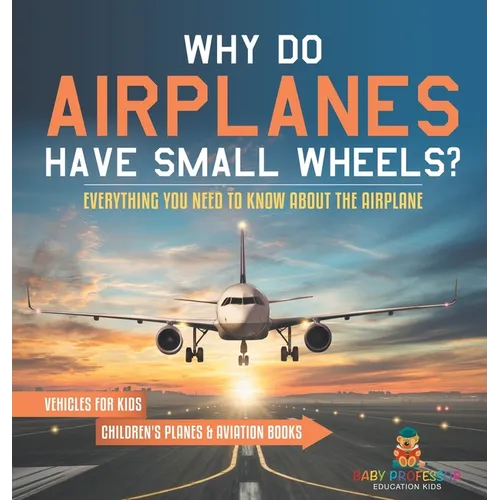 Why Do Airplanes Have Small Wheels? Everything You Need to Know About The Airplane - Vehicles for Kids Children's Planes & Aviation Books