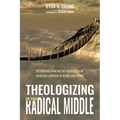Theologizing in the Radical Middle: Rethinking How We Do Theology for Spiritual Growth in Word and Spirit