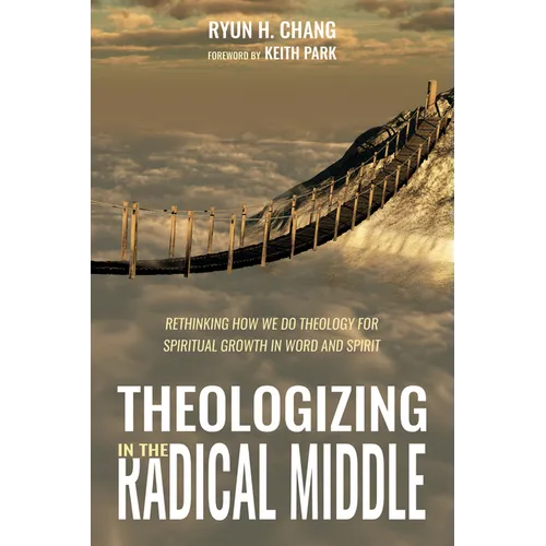 Theologizing in the Radical Middle: Rethinking How We Do Theology for Spiritual Growth in Word and Spirit