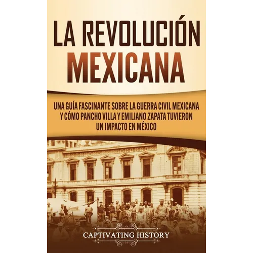 La Revolución mexicana: Una guía fascinante sobre la guerra civil mexicana y cómo Pancho Villa y Emiliano Zapata tuvieron un impacto en México