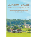 AMPLEFORTH COLLEGE. The Emergence of Ampleforth College as 'the Catholic Eton': 'We Must Look to Ampleforth for the Lead'