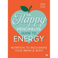 The Happy Menopause Guide to Energy: Nutrition to Rejuvenate Your Brain & Body