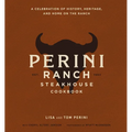 The Perini Ranch Steakhouse Cookbook: A Celebration of History, Heritage, and Home on the Ranch