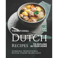 Traditional Dutch Recipes to Explore in Your Home: Cooking Traditional Dutch Foods Made Easy
