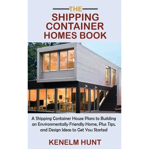The Shipping Container Homes Book: A Shipping Container House Plans to Building an Environmentally Friendly Home, Plus Tips, and Design Ideas to Get Y