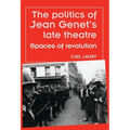 The Politics of Jean Genet's Late Theatre: Spaces of Revolution