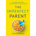 The Imperfect Parent: A Nonjudgmental Guide to Raising Children in the Modern World