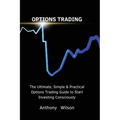 Options Trading: The Ultimate, Simple & Practical Options Trading Guide to Start Investing Consciously