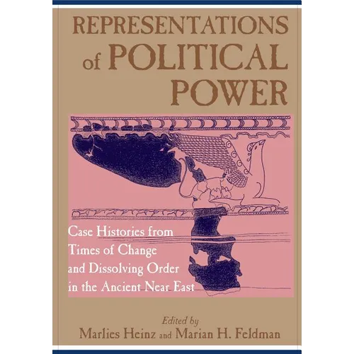 Representations of Political Power: Case Histories from Times of Change and Dissolving Order in the Ancient Near East