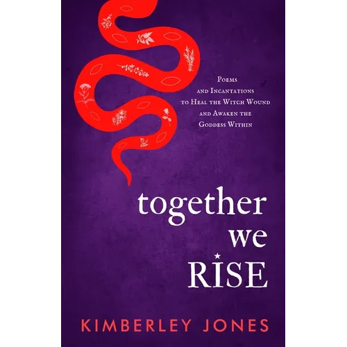 Together We Rise: Poems and Incantations to Heal the Witch Wound and Awaken the Goddess Within