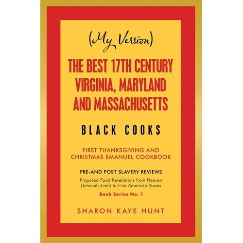 (My Version) the Best 17Th Century Virginia, Maryland and Massachusetts Black Cooks: First Thanksgiving and Christmas Emanuel Cookbook