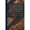 Official Journal of the Proceedings of the Constitutional Convention of the State of Louisiana: Held in New Orleans, Tuesday, February 8, 1898. and Ca