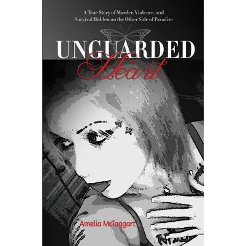 Unguarded Heart: A True Story of Murder, Violence, and Survival Hidden on the Other Side of Paradise