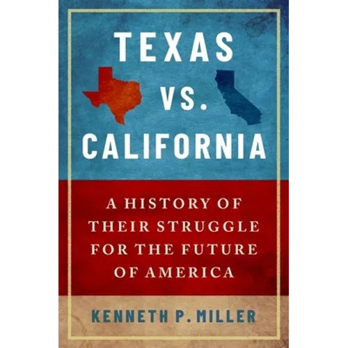 Texas vs. California: A History of Their Struggle for the Future of America