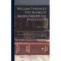 William Tyndale's Five Books of Moses, Called the Pentateuch: Being a Verbatim Reprint of the Edition of M.CCCCC.XXX: Compared With Tyndale's Genesis