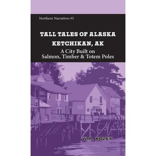 Tall Tales of Alaska Ketchikan AK: A City Built on Salmon, Timber & Totem Poles