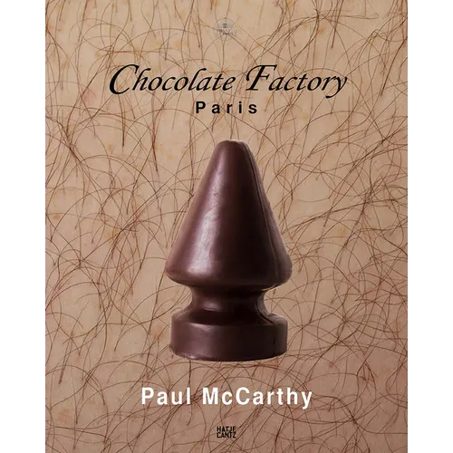 Paul McCarthy: Chocolate Factory Paris Volume 2