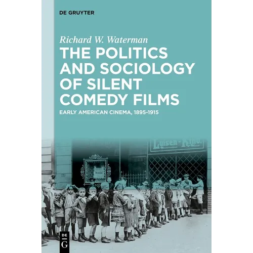 The Politics and Sociology of Silent Comedy Films: Early American Cinema, 1895-1915