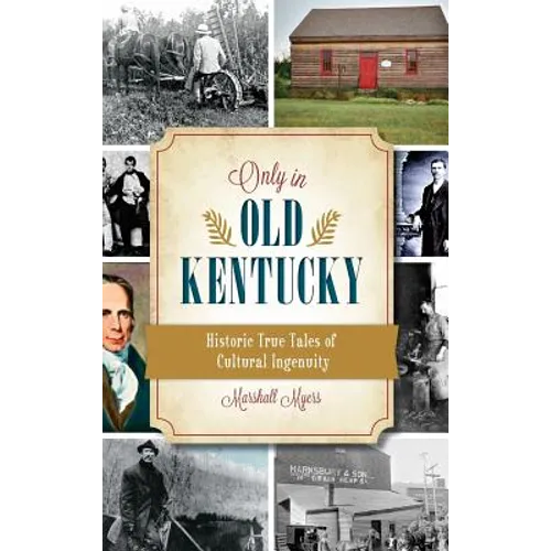 Only in Old Kentucky: Historic True Tales of Cultural Ingenuity
