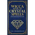 Wicca Book of Crystal Spells: A Beginner's Book of Shadows for Wiccans, Witches, and Other Practitioners of Crystal Magic