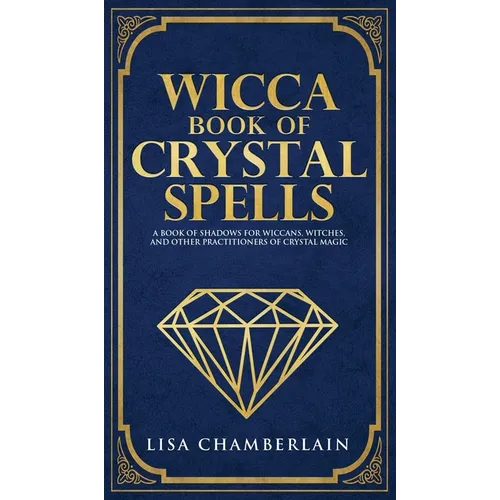 Wicca Book of Crystal Spells: A Beginner's Book of Shadows for Wiccans, Witches, and Other Practitioners of Crystal Magic