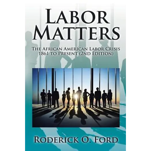 Labor Matters: The African American Labor Crisis, 1861-Present 2nd Edition
