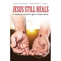 Jesus Still Heals: A Testimony of God's Light in a Dark World
