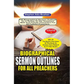 Biographical Sermon Outlines for all Preachers Volume 1: 140 biographical sermon outlines on a variety of Old Testament Male and Female Characters for