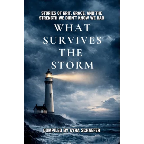 What Survives the Storm: Stories of Grit, Grace and the Strength We Didn't Know We Had