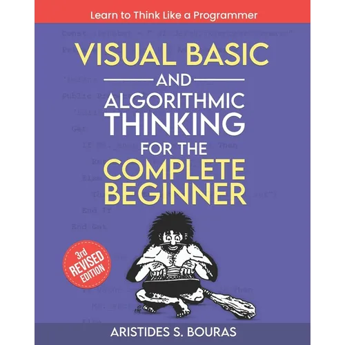 Visual Basic and Algorithmic Thinking for the Complete Beginner (3rd Edition): Learn to Think Like a Programmer