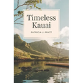 Timeless Kauai: Your Ultimate Companion to Discover the Garden Isle's Breathtaking Landscapes, Rich History, and Vibrant Culture