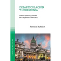 Desarticulación y hegemonía: Sistema político y partidos en la Argentina (1999-2007)