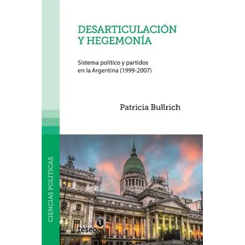 Desarticulación y hegemonía: Sistema político y partidos en la Argentina (1999-2007)