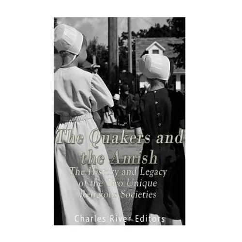 The Quakers and the Amish: The History and Legacy of the Two Unique Religious Communities