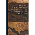 Official Catalogue And Guide Book To The Pan-american Exposition: With Maps Of Exposition And Illustrations, Buffalo, N. Y., U. S. A., May 1st To Nov.