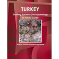 Turkey: Starting Business (Incorporating) in Turkey Guide - Strategic, Practical Information, Regulationsc