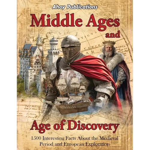 Middle Ages and Age of Discovery: 1500 Interesting Facts About the Medieval Period and European Exploration
