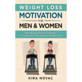 Weight Loss Motivation for Men and Women: Motivational Hacks & Strategies to Trick Your Brain and Lose Weight Fast