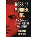 Boss of Murder, Inc.: The Criminal Life of Albert Anastasia