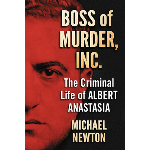 Boss of Murder, Inc.: The Criminal Life of Albert Anastasia