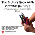 The Picture Book with MISSING Pictures: A Read, Draw & Color the Story Series (Vol. 1)