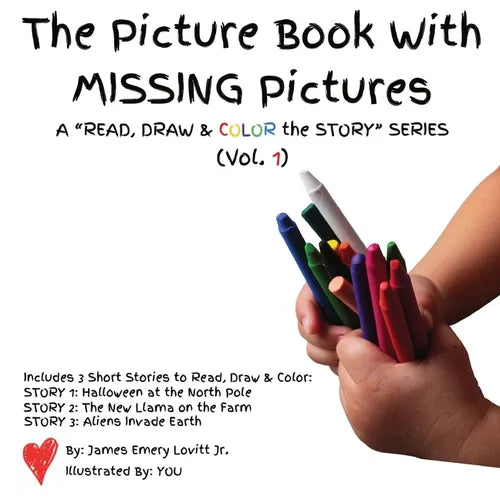 The Picture Book with MISSING Pictures: A Read, Draw & Color the Story Series (Vol. 1)