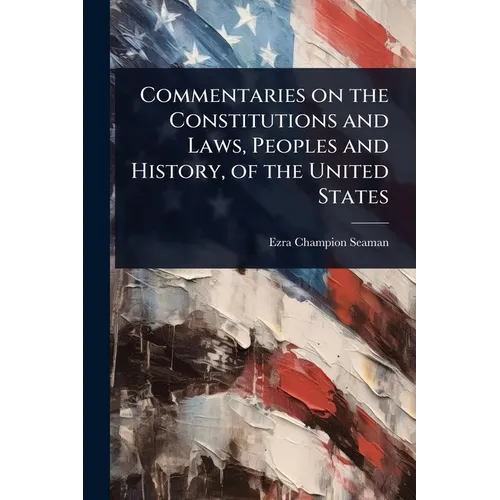 Commentaries on the Constitutions and Laws, Peoples and History, of the United States