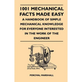 1001 Mechanical Facts Made Easy - A Handbook of Simple Mechanical Knowledge for Everyone Interested in the Work of the Engineer
