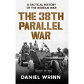 The 38th Parallel War: A Tactical History of the Korean Conflict