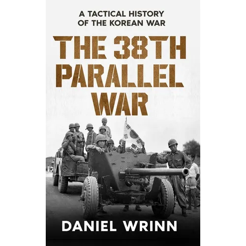 The 38th Parallel War: A Tactical History of the Korean Conflict