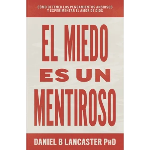 El Miedo es un Mentiroso: Cómo Detener los Pensamientos Ansiosos y Experimentar el Amor de Dios